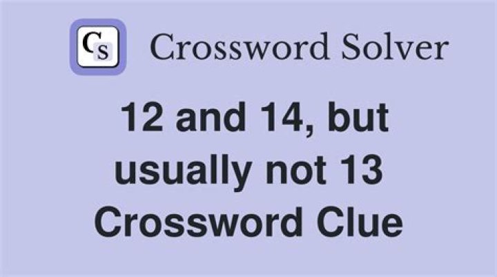 11 or 12, say, but not 13 Crossword Clue