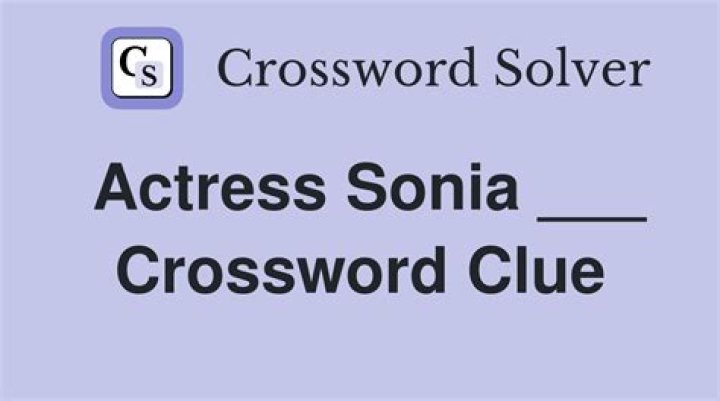 Actress Sonia Crossword Clue