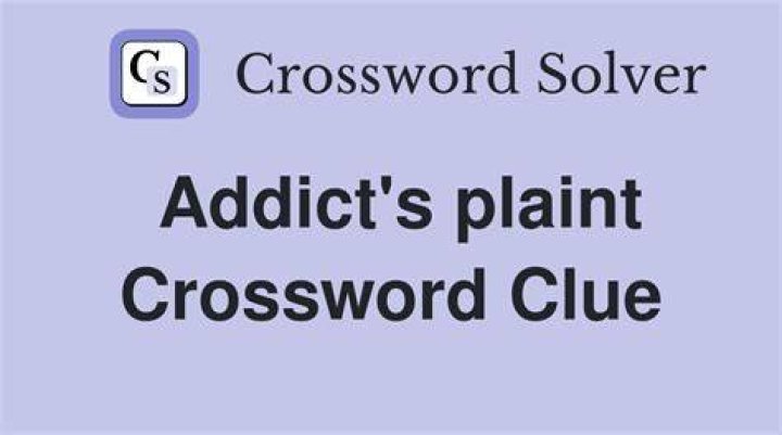 Addict’s plaint Crossword Clue