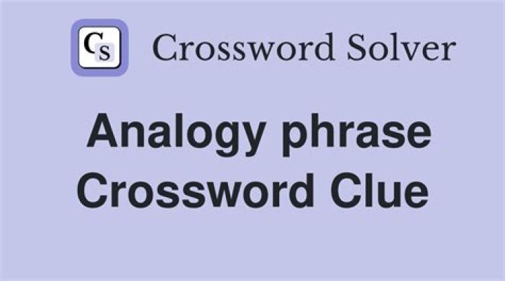 Analogy phrase Crossword Clue