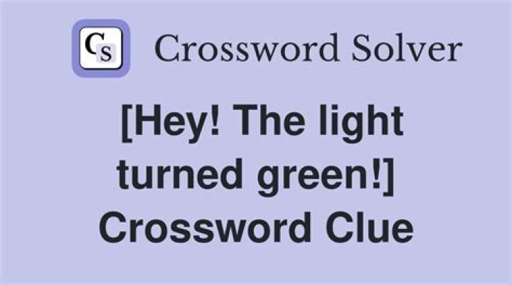 [C’mon, the light turned green!] Crossword Clue