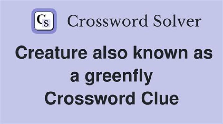 Creature also known as a greenfly Crossword Clue