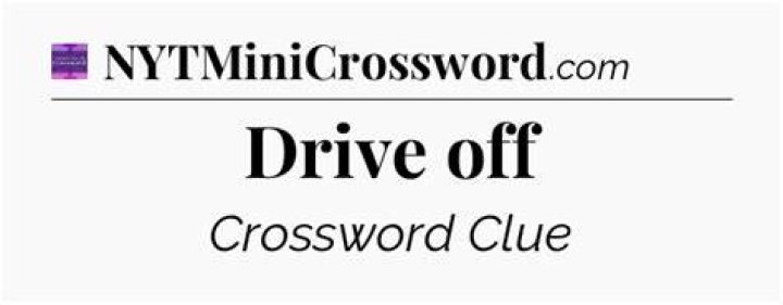 Drive off Crossword Clue