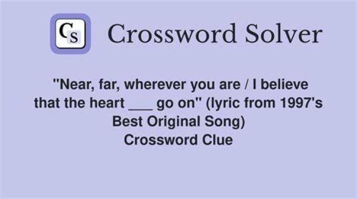 “___, far, wherever you are” (Celine Dion lyric) Crossword Clue