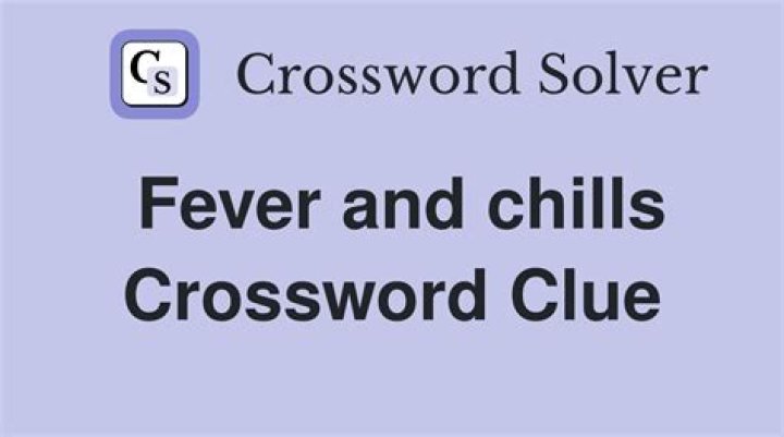 Fever and chills Crossword Clue