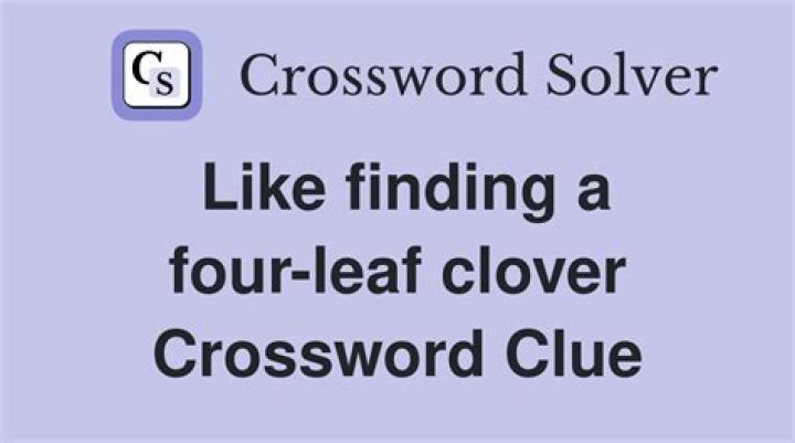 Finding a four-leaf clover, they say Crossword Clue