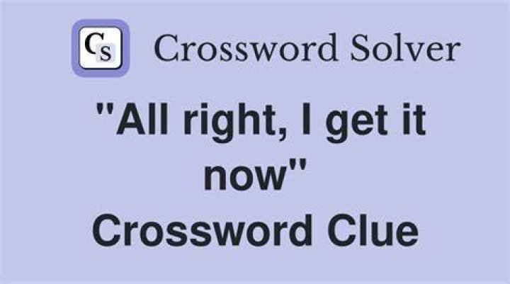 “___ get it now!” Crossword Clue