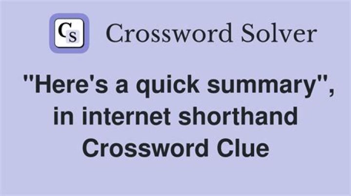 “Here’s a quick summary,” in internet-speak Crossword Clue