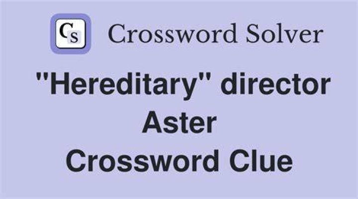 “Hereditary” director Aster Crossword Clue