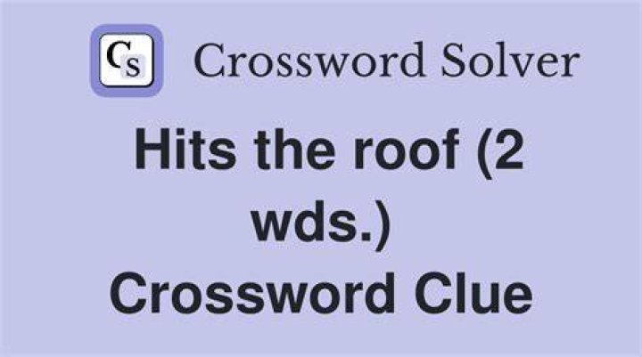 Hits the roof Crossword Clue