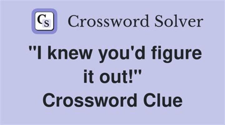 “I knew it was you!” Crossword Clue