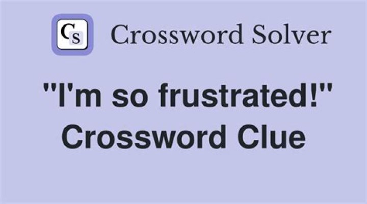 [I’m frustrated!] Crossword Clue
