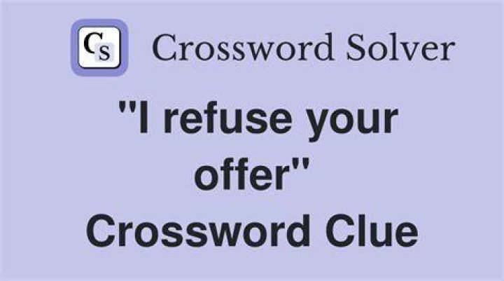 “I refuse your offer” Crossword Clue