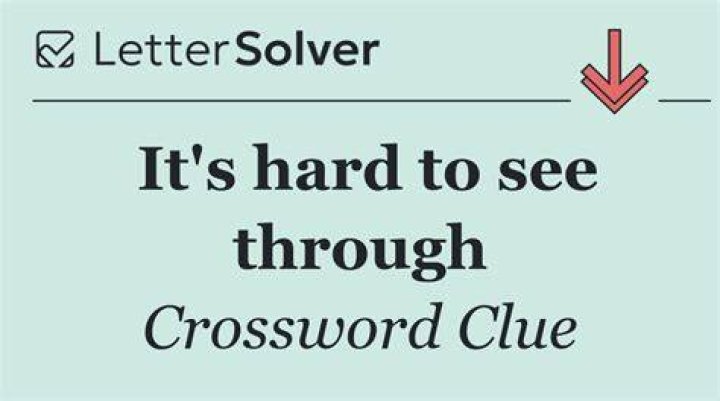 It’s hard to see through Crossword Clue