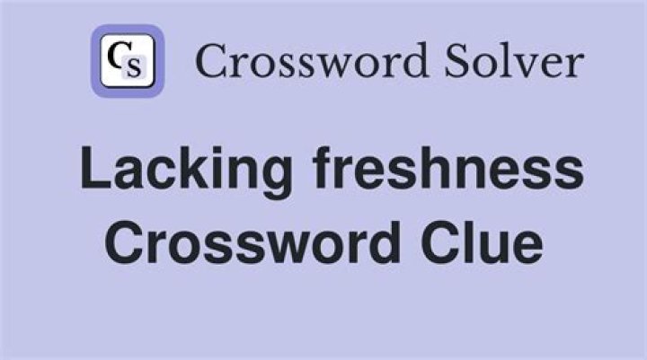 Lacking freshness Crossword Clue