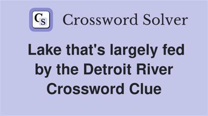 Lake largely fed by the Detroit River Crossword Clue