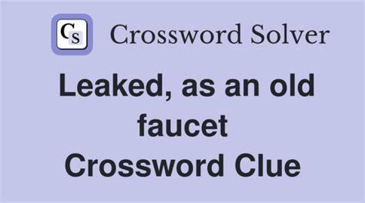 Leaked, as an old faucet Crossword Clue