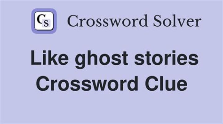 Like ghost stories Crossword Clue