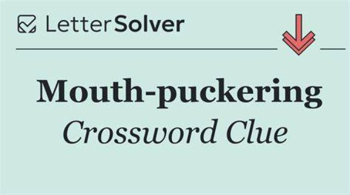 Mouth-puckering Crossword Clue