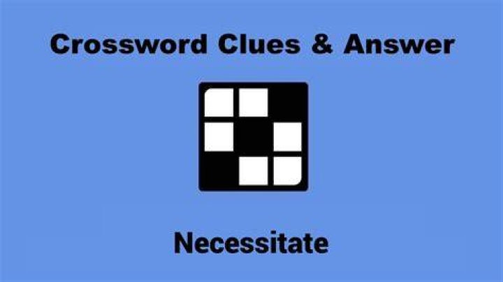 Necessitate Crossword Clue