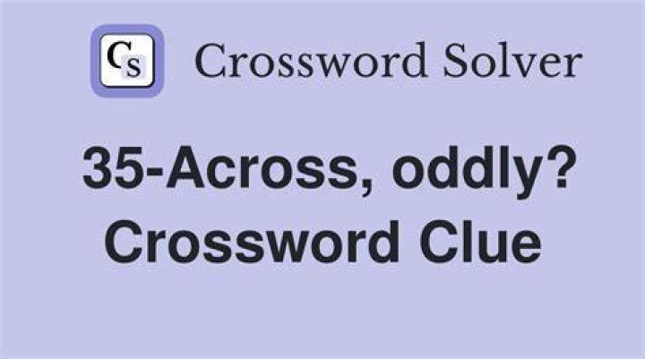 Oddly and unexpectedly Crossword Clue