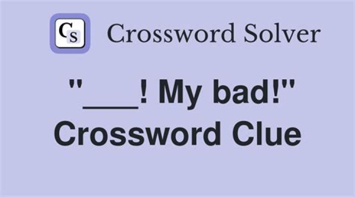 “Of course … my bad!” Crossword Clue