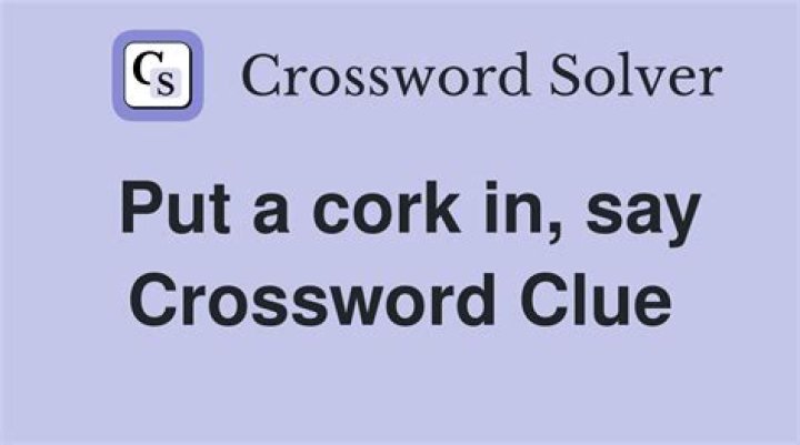 Put a cork in it! Crossword Clue