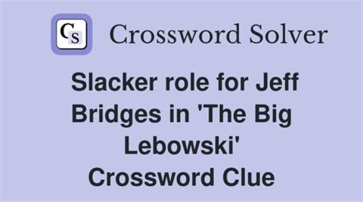 Slacker role for Jeff Bridges in “The Big Lebowski” Crossword Clue
