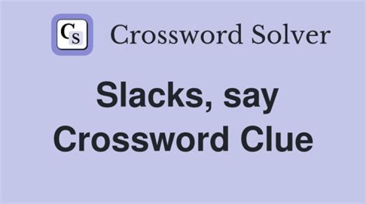 Slacks, say, in slang Crossword Clue