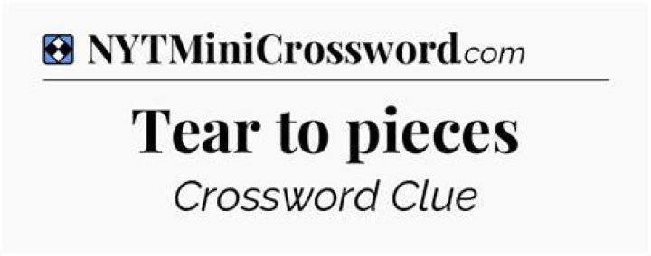 Tear to pieces Crossword Clue