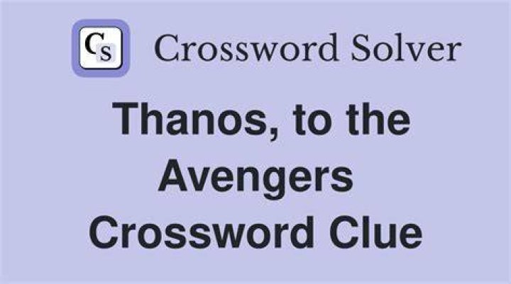 Thanos, to the Avengers Crossword Clue