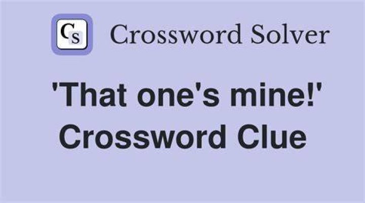 “That’s mine!” Crossword Clue