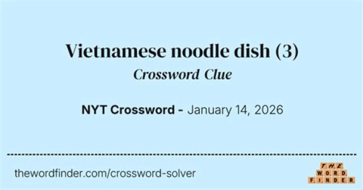 Vietnamese noodle-and-broth dish Crossword Clue