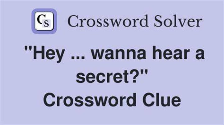 “Wanna hear a secret?” preceder Crossword Clue