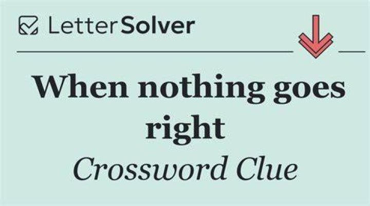 When nothing goes right Crossword Clue