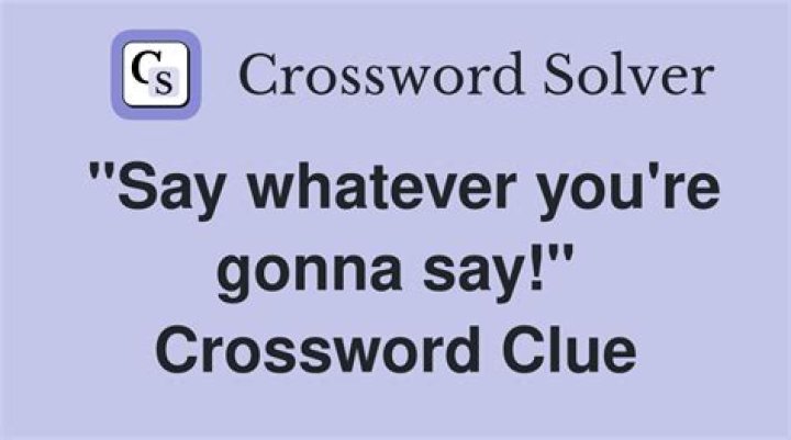“Yeah, whatever you say” Crossword Clue