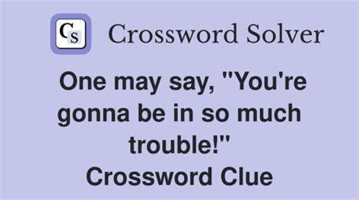 “You’re in such trouble!” Crossword Clue
